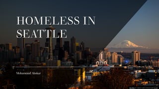 HOMELESS IN
SEATTLE
Mohamoud Abokar
This Photo by Unknown author is licensed under CC BY.
 