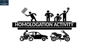 HOMOLOGATION ACTIVITY
 