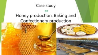 Case study
on
Honey production, Baking and
Confectionery production
 