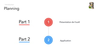 Part 1 Présentation de l’outil1
2Part 2 Application
Planning
Introduction
 