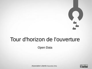 Tour d'horizon de l'ouverture
                Open Data




        Association Libertic Novembre 2011
 