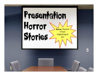 Presentation
Horror
Stories
Bonus: Prevent
it from
happening to
you
Stories you
 