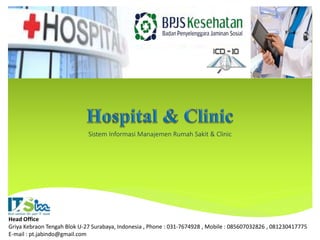 Sistem Informasi Manajemen Rumah Sakit & Clinic
Head Office
Griya Kebraon Tengah Blok U-27 Surabaya, Indonesia , Phone : 031-7674928 , Mobile : 085607032826 , 081230417775
E-mail : pt.jabindo@gmail.com
 
