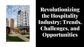 Revolutionizing
the Hospitality
Industry: Trends,
Challenges, and
Opportunities
Revolutionizing
the Hospitality
Industry: Trends,
Challenges, and
Opportunities
Revolutionizing
the Hospitality
Industry: Trends,
Challenges, and
Opportunities
 