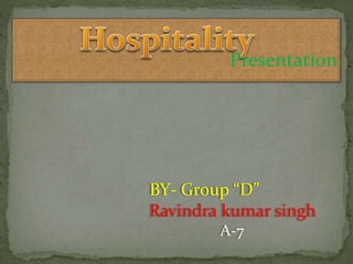 Presentation
BY- Group “D”
Ravindra kumar singh
A-7
 