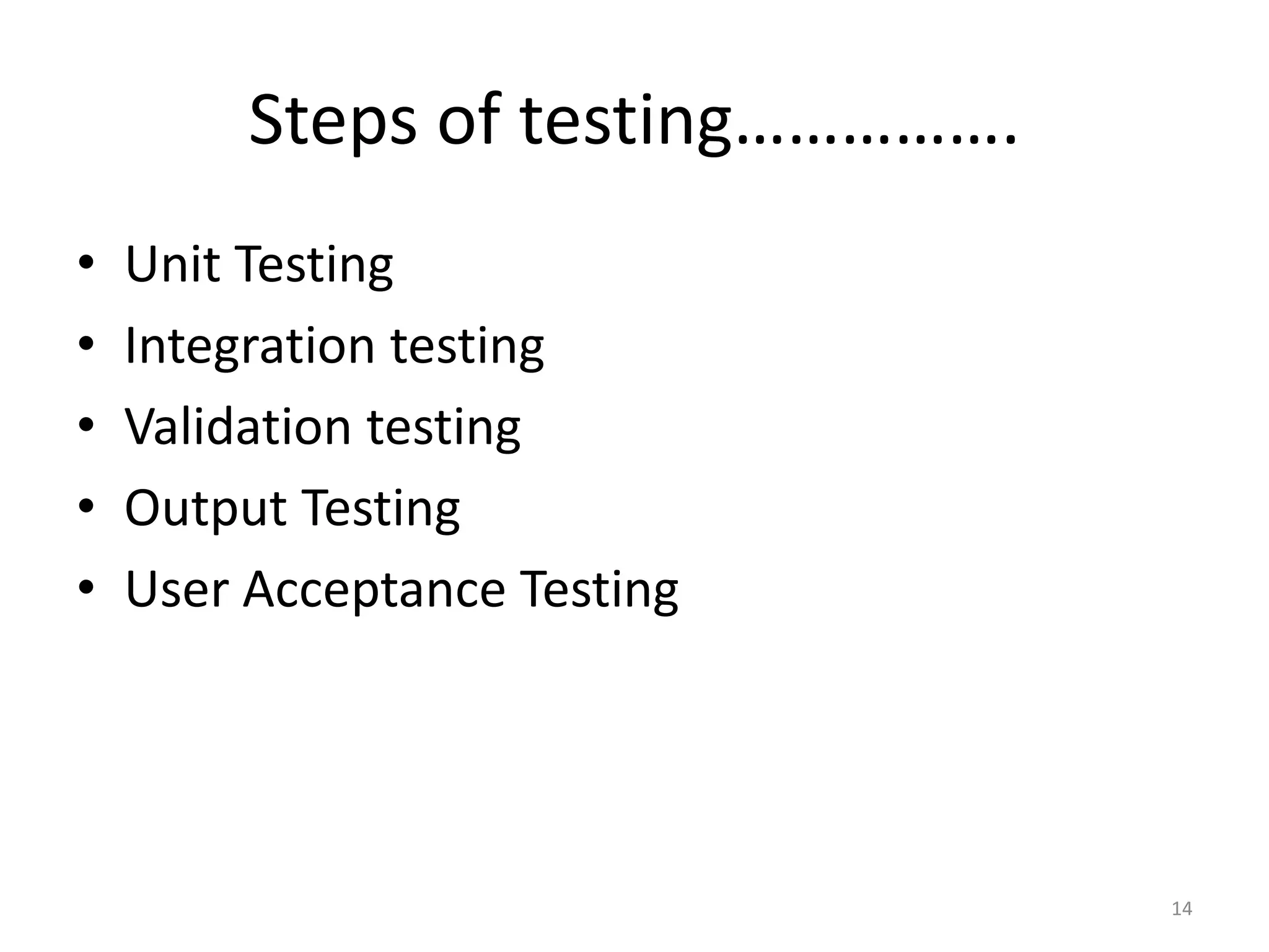 Steps of testing…………….
• Unit Testing
• Integration testing
• Validation testing
• Output Testing
• User Acceptance Testing
14
 