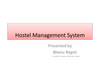 Hostel Management System
Presented by
Bhanu Regmi
Sanothimi Campus ,Bhaktapur,Nepal
 