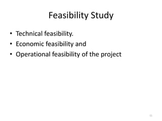 Feasibility Study
• Technical feasibility.
• Economic feasibility and
• Operational feasibility of the project
11
 