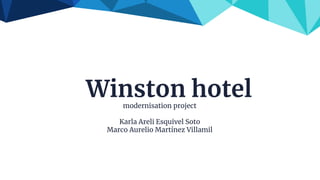Winston hotelmodernisation project
Karla Areli Esquivel Soto
Marco Aurelio Martínez Villamil
 
