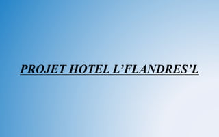 PROJET HOTEL L’FLANDRES’L
 