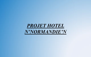 PROJET HOTEL
N’NORMANDIE’N
 