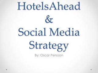HotelsAhead & Social Media Strategy By: Oscar Persoon 