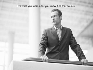 It’s what you learn after you know it all that counts.
 