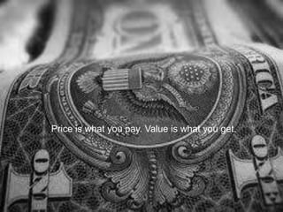 Price is what you pay. Value is what you get.
 