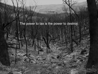 The power to tax is the power to destroy.
 