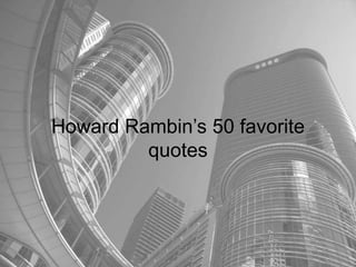Howard Rambin’s 50 favorite
quotes
 