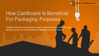 http://www.free-powerpoint-templates-design.com
How Cardboard Is Beneficial
For Packaging Purposes
Cardboard boxes are commonly used in every industry as they are cost-
effective, and it can store products of different sizes quite easily.
TheCustomBoxes.com
 