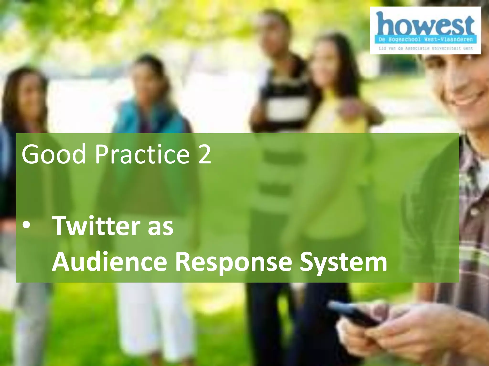 Good Practice 2

• Twitter as
  Audience Response System
 