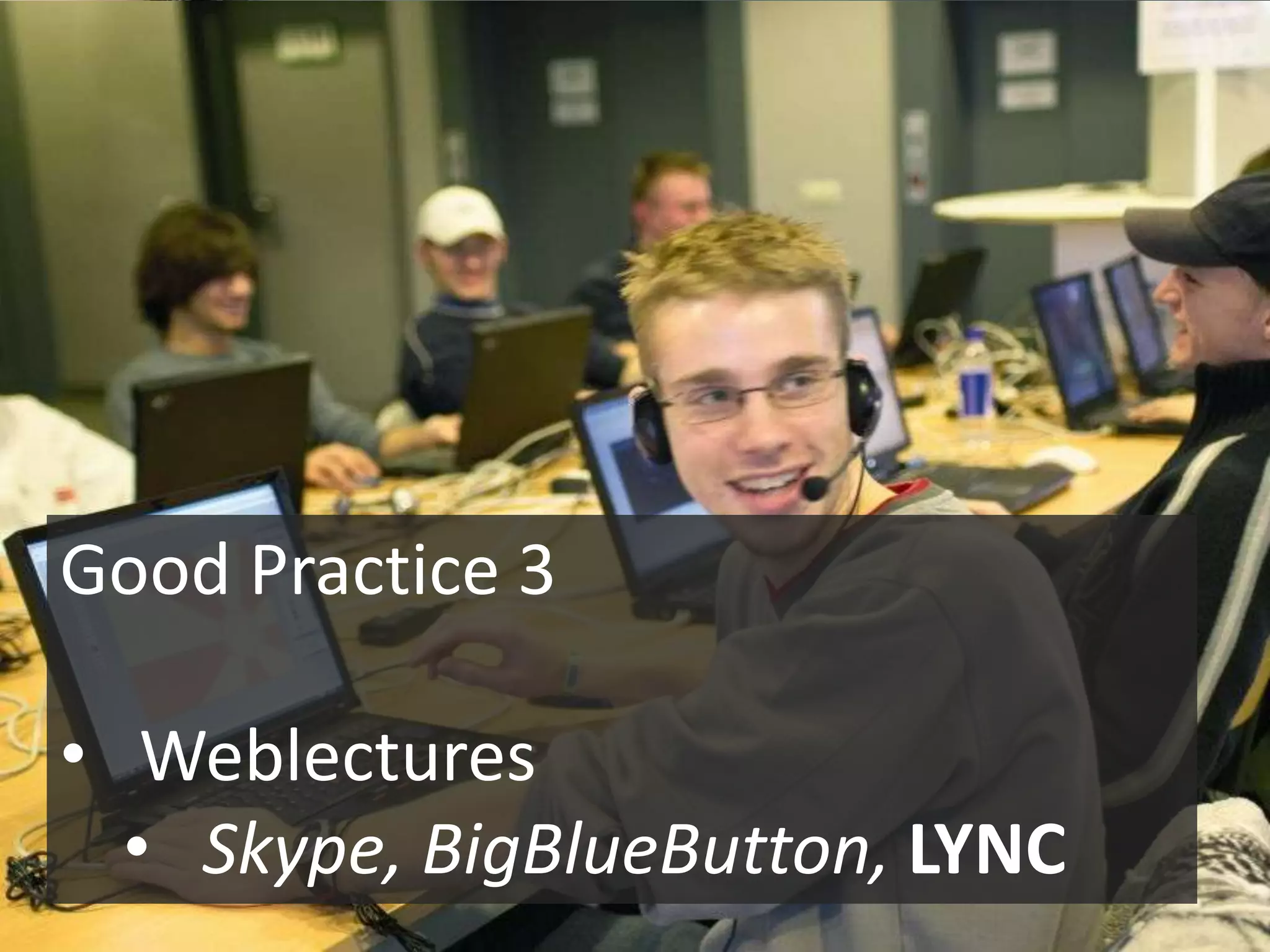 Good Practice 3

      • Weblectures
        • Skype, BigBlueButton, LYNC
1/12/2011                              11
 