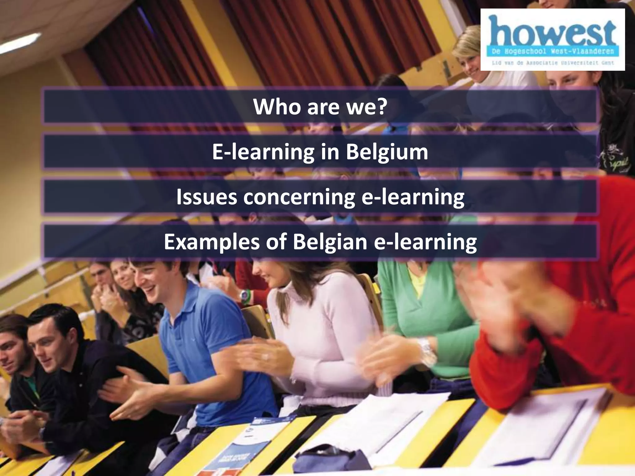 Who are we?
    E-learning in Belgium
 Issues concerning e-learning
Examples of Belgian e-learning
 