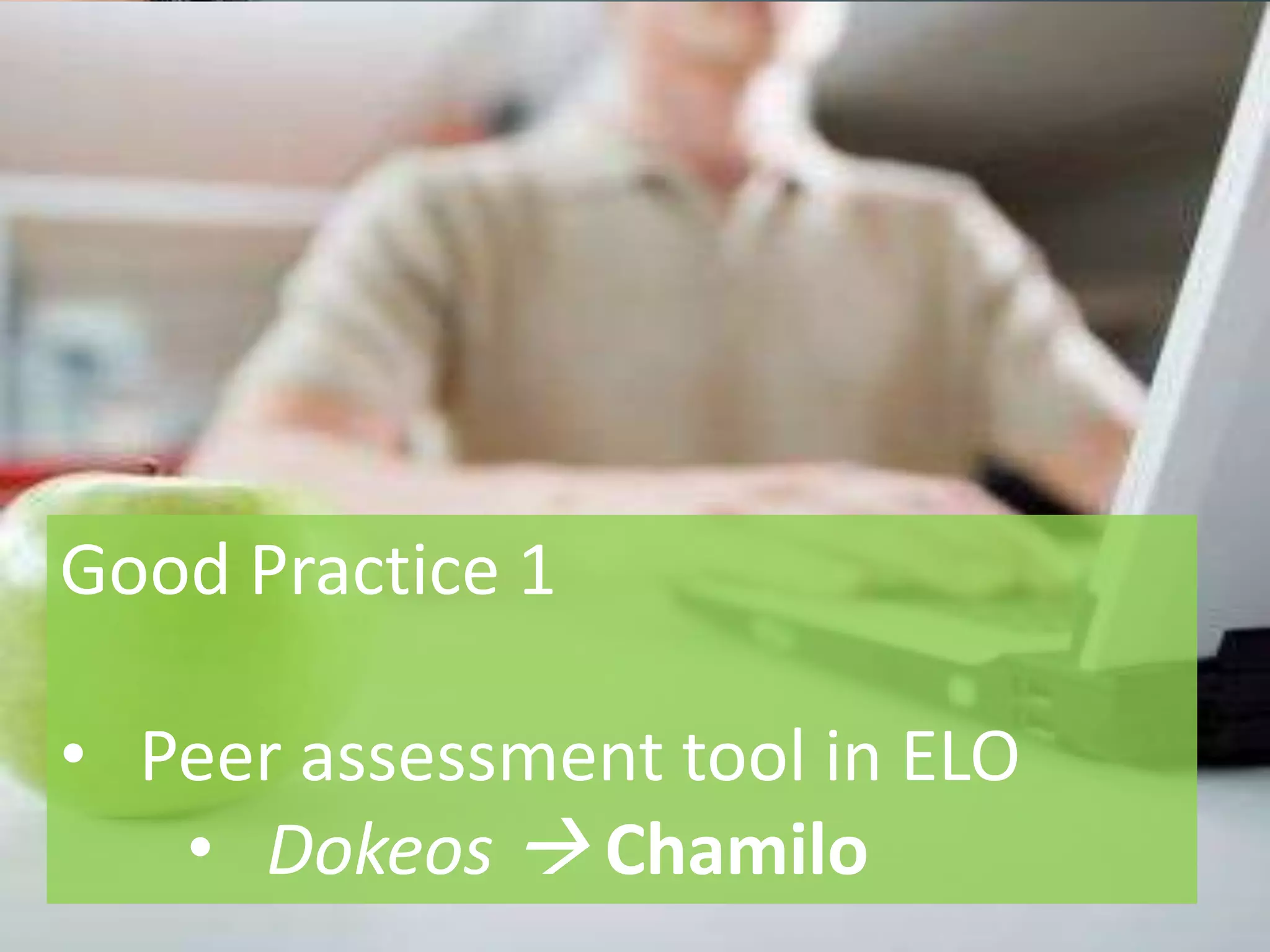 Good Practice 1

      • Peer assessment tool in ELO
         • Dokeos  Chamilo
1/12/2011                             9
 