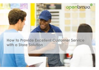 © 2016 Openbravo Inc. All Rights Reserved. 1
How to Provide Excellent Customer Service
with a Store Solution
 