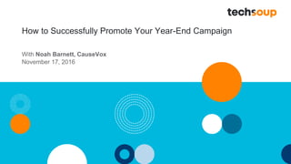 How to Successfully Promote Your Year-End Campaign
With Noah Barnett, CauseVox
November 17, 2016
 