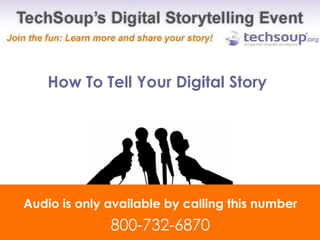 How To Tell Your Digital Story  Audio is only available by calling this number 800-732-6870 