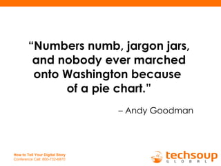 <ul><li>“ Numbers numb, jargon jars, and nobody ever marched onto Washington because  of a pie chart.” </li></ul><ul><li> ...