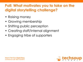 Poll: What motivates you to take on the digital storytelling challenge?  <ul><li>Raising money </li></ul><ul><li>Growing m...
