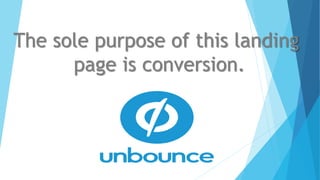 The sole purpose of this landing
page is conversion.
 
