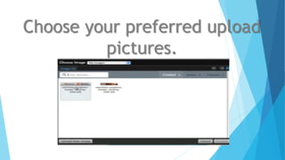 Choose your preferred upload
pictures.
 