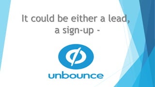 It could be either a lead,
a sign-up -
 