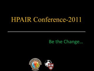 HPAIR Conference-2011
______________________
Be the Change…
 