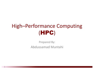 High–Performance Computing
(HPC)
Prepared By:
Abdussamad Muntahi
1
© Copyright: Abdussamad Muntahi & BUCC, 2013
 