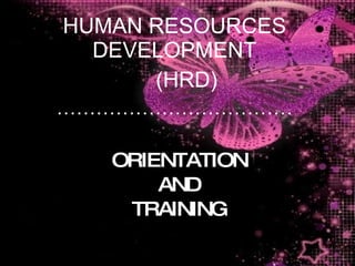 ORIENTATION AND TRAINING HUMAN RESOURCES DEVELOPMENT (HRD) ……………………………… 