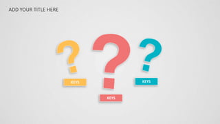 ADD YOUR TITLE HERE
KEYS
KEYS
KEYS
 