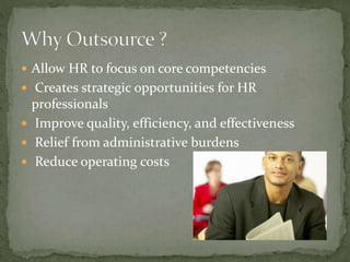  Allow HR to focus on core competencies
 Creates strategic opportunities for HR
professionals
 Improve quality, efficiency, and effectiveness
 Relief from administrative burdens
 Reduce operating costs
 