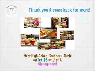 Thank you & come back for more!




Next High School Teachers’ Circle
      on Feb 16 at U of A
          Sign up now!
 
