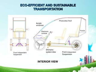 Front Independent
Suspension
Front Independent
Suspension
Shimano
system bike
INTERIOR VIEW
Acrylic
windshield
Electronic
controls
Photovoltaic Roof
Trunck
 