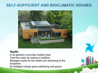 Health:
In its gardens it provides healthy food.
Treat the water by making it healthier.
Manages waste for the health and well-being of the
biosphere.
Its intelligent design gives well-being and peace.
 