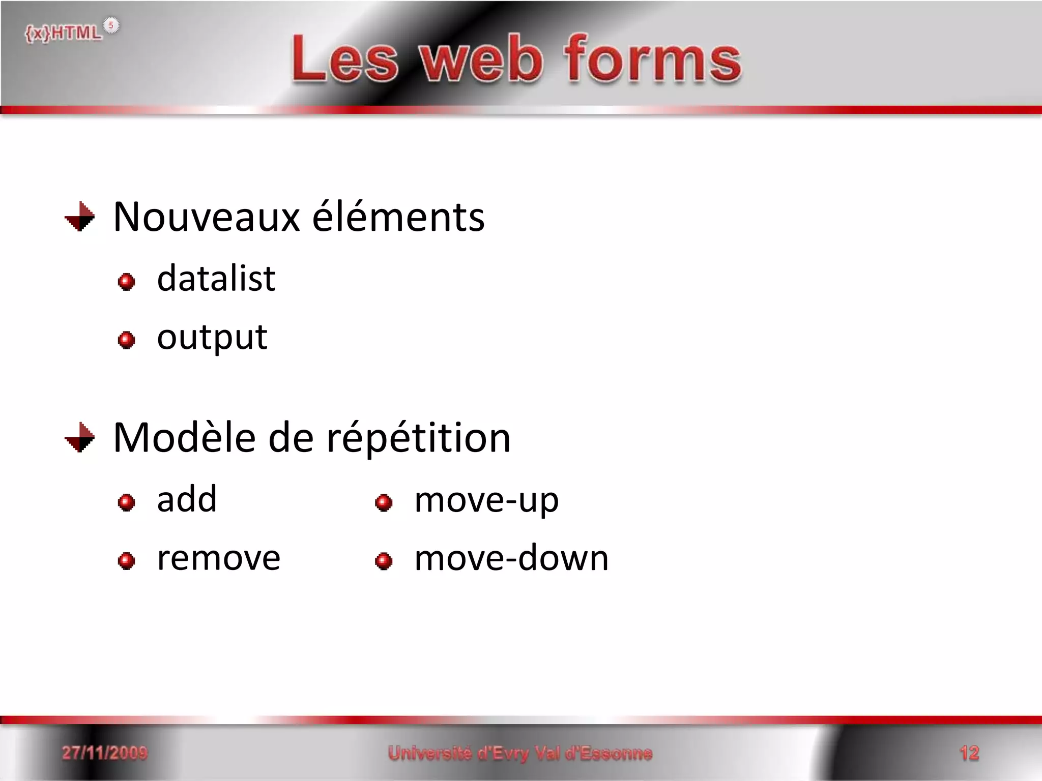 Les web forms Nouveaux éléments datalist output Modèle de répétitionaddremovemove-upmove-down15/06/200812Université d'Evry Val d'Essonne