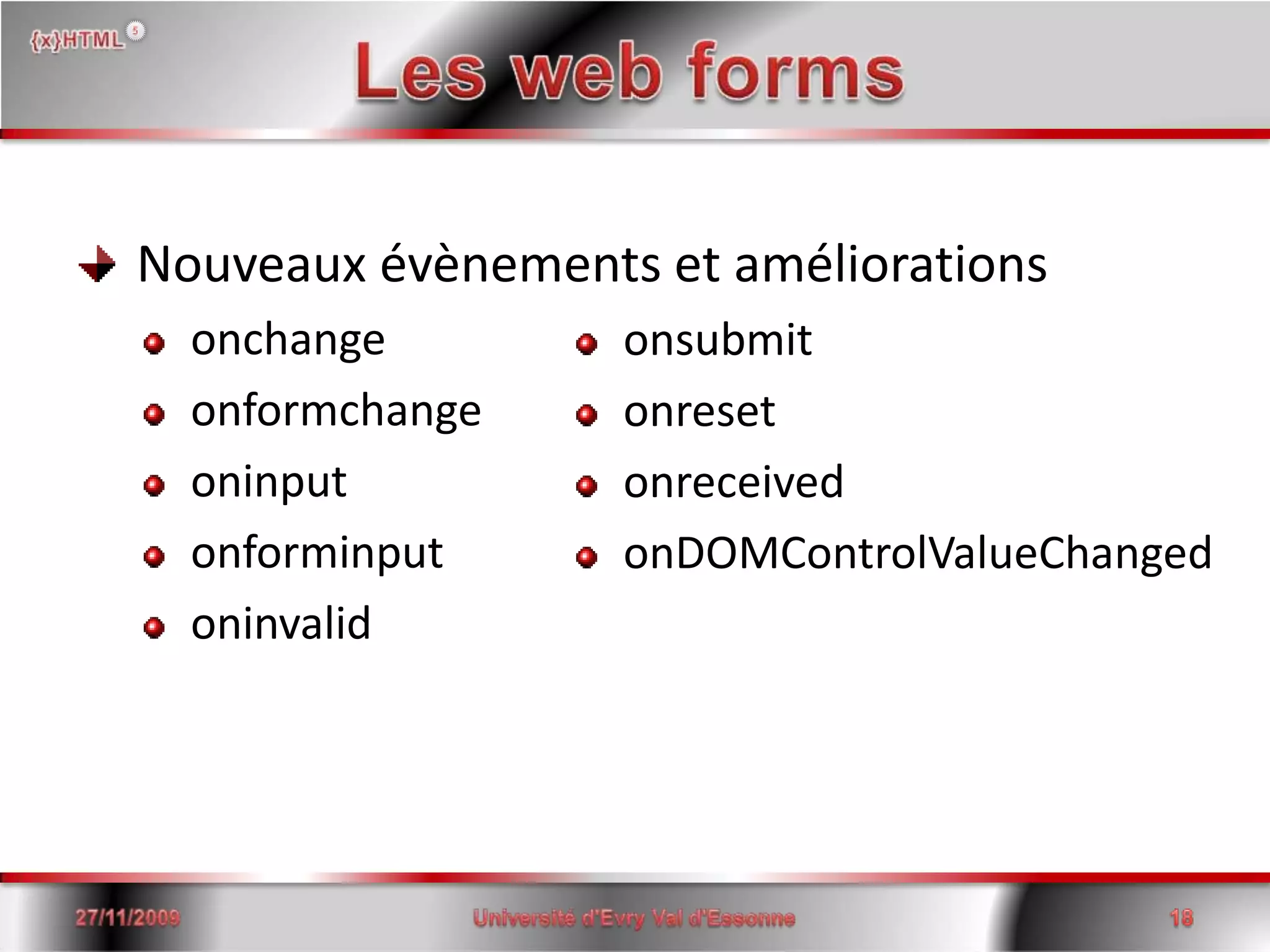 Les web forms Nouveaux évènements et améliorations onchange onformchangeoninputonforminputoninvalid15/06/200818Université d'Evry Val d'Essonne onsubmit onreset onreceived onDOMControlValueChanged