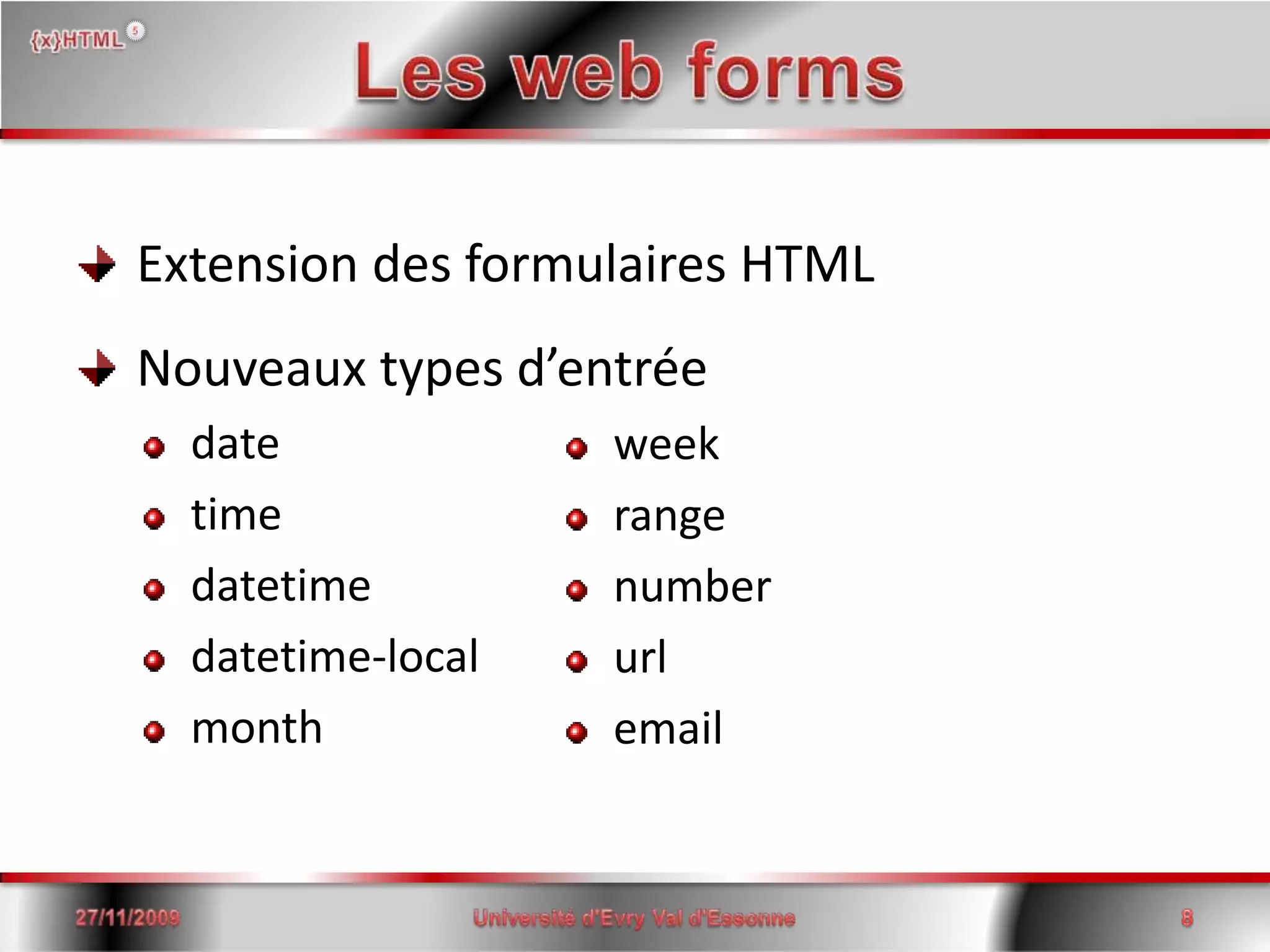 Les web forms Extension des formulaires HTML Nouveaux types d’entréedatetimedatetimedatetime-local month weekrange number url email15/06/20088Université d'Evry Val d'Essonne