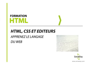FORMATION




HTML, CSS ET EDITEURS
APPRENEZ LE LANGAGE
DU WEB




                        www.simaway.com
 