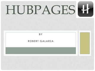 HUBPAGES
        BY

  ROBERT GALARZA
 