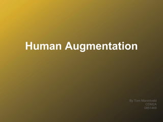 Human Augmentation



                By Tom Manintveld
                         CDM2A
                        0851469
 