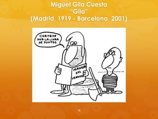 Miguel Gila Cuesta
“Gila”
(Madrid, 1919 - Barcelona, 2001)
12
 