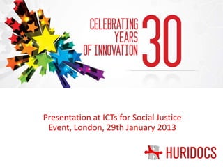 Presentation at ICTs for Social Justice
 Event, London, 29th January 2013
 