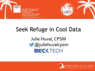 Seek Refuge in Cool Data
Julie Huval, CPSM
@juliehuvalcpsm
 